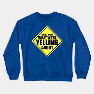 I Don't Know what We're Yelling About Crewneck Sweatshirt